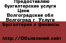 Предоставляю бухгалтерские услуги › Цена ­ 5 000 - Волгоградская обл., Волгоград г. Услуги » Бухгалтерия и финансы   